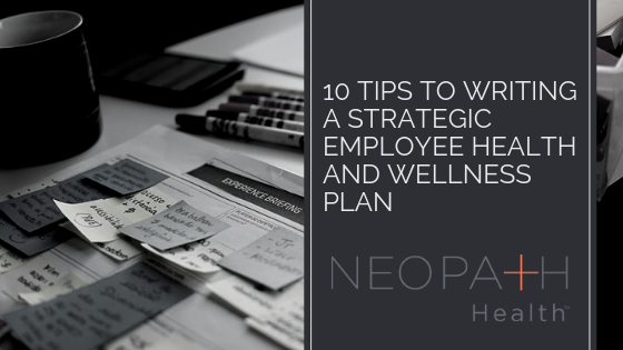10 Tips to Writing a Strategic Employee Health and Wellness Plan